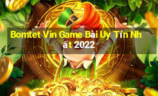 Bomtet Vin Game Bài Uy Tín Nhất 2022