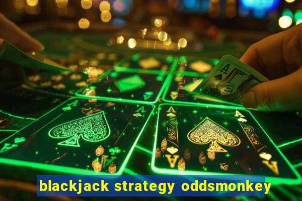 blackjack strategy oddsmonkey