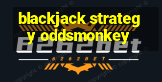 blackjack strategy oddsmonkey