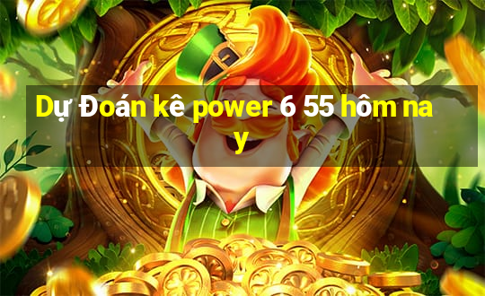 Dự Đoán kê power 6 55 hôm nay