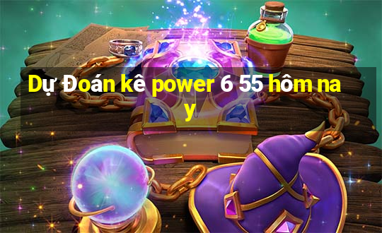 Dự Đoán kê power 6 55 hôm nay