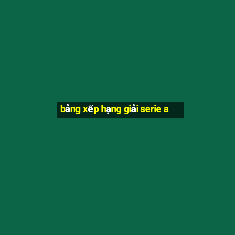 bảng xếp hạng giải serie a