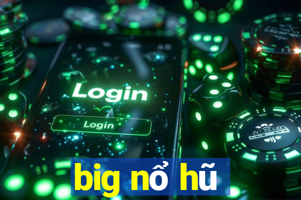 big nổ hũ