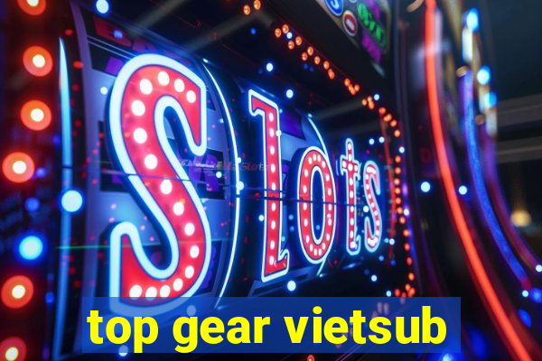 top gear vietsub