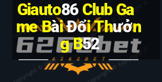 Giauto86 Club Game Bài Đổi Thưởng B52