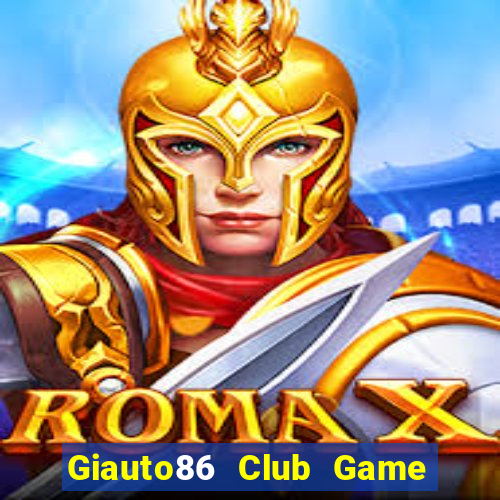 Giauto86 Club Game Bài Đổi Thưởng B52