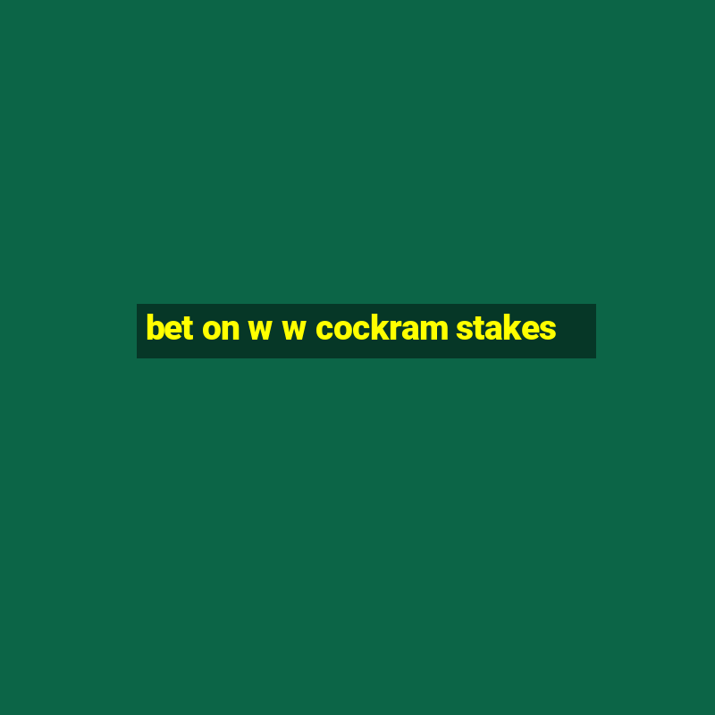 bet on w w cockram stakes