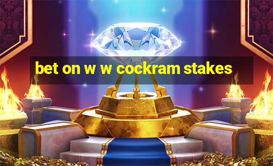 bet on w w cockram stakes