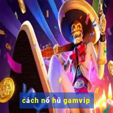 cách nổ hũ gamvip