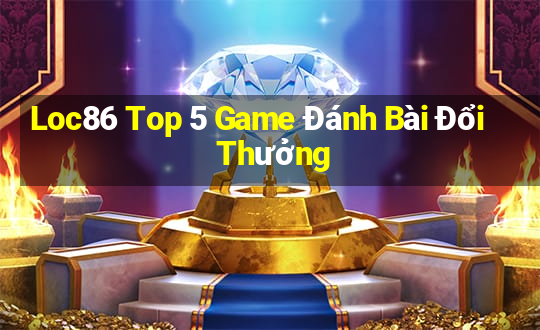 Loc86 Top 5 Game Đánh Bài Đổi Thưởng