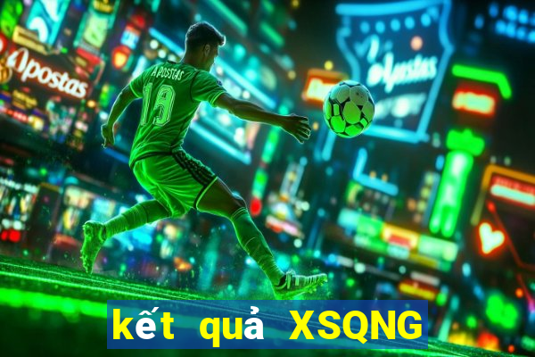 kết quả XSQNG ngày 7