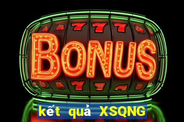 kết quả XSQNG ngày 7