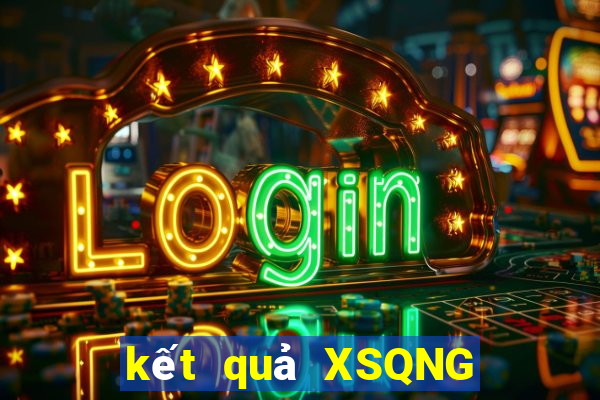 kết quả XSQNG ngày 7