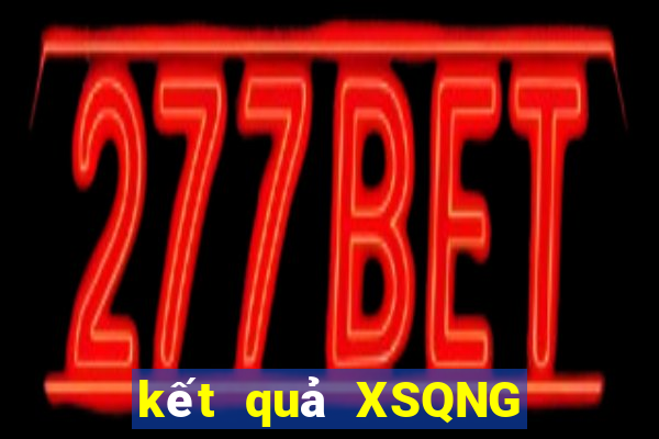 kết quả XSQNG ngày 7