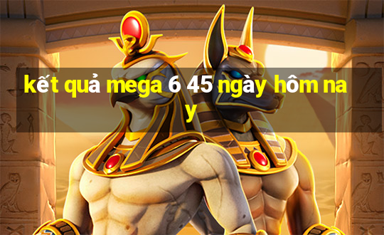 kết quả mega 6 45 ngày hôm nay