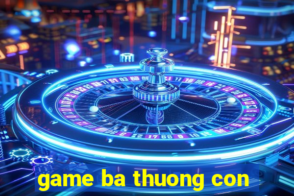 game ba thuong con