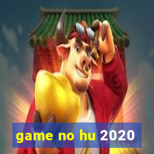 game no hu 2020