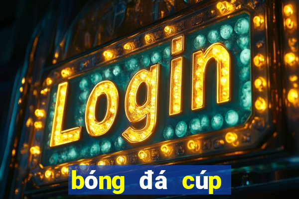 bóng đá cúp châu âu hôm nay