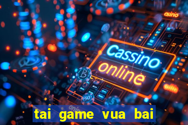 tai game vua bai mien phi