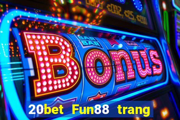 20bet Fun88 trang wedBò xổ số