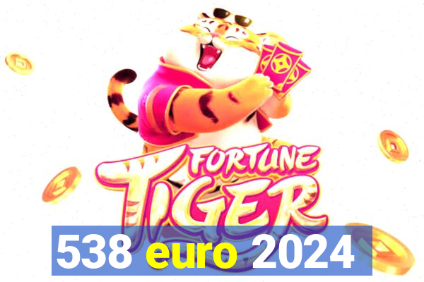 538 euro 2024