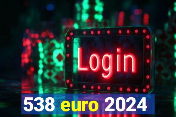 538 euro 2024