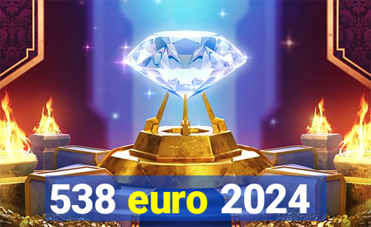 538 euro 2024