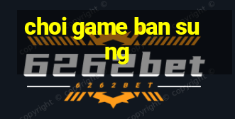 choi game ban sung