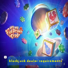 blackjack dealer requirements