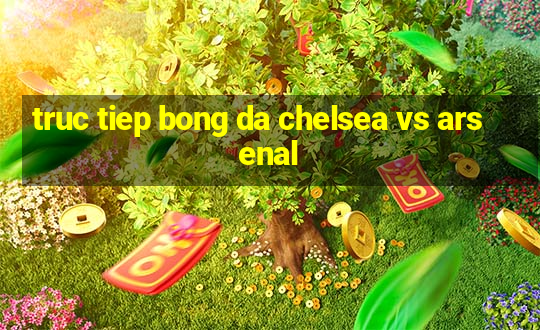 truc tiep bong da chelsea vs arsenal