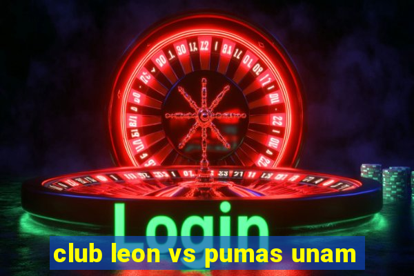 club leon vs pumas unam