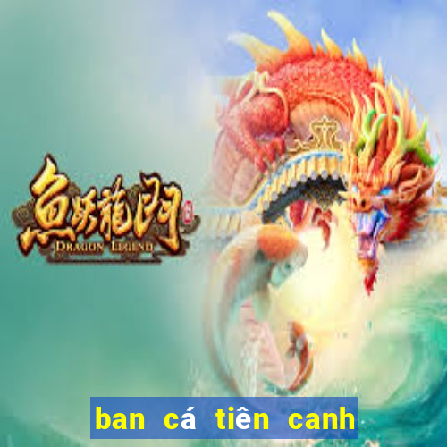 ban cá tiên canh đổi the cao