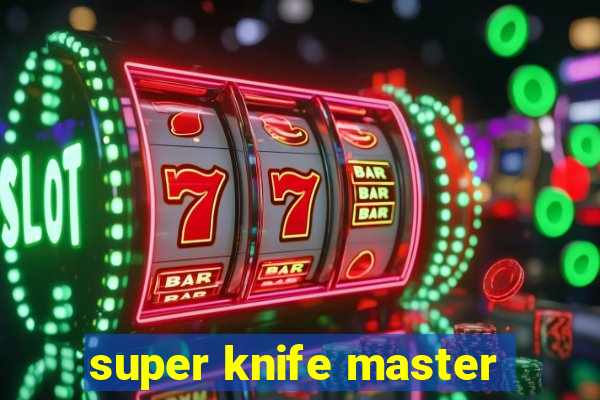 super knife master