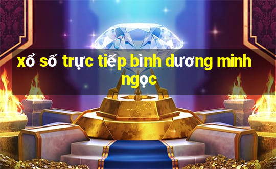 xổ số trực tiếp bình dương minh ngọc