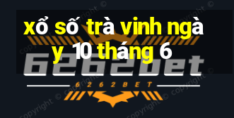 xổ số trà vinh ngày 10 tháng 6