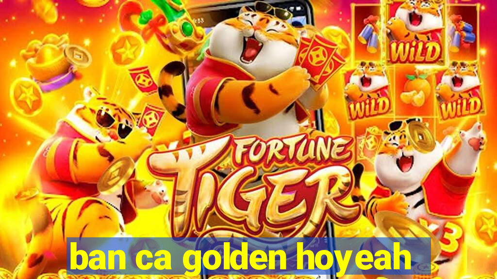 ban ca golden hoyeah