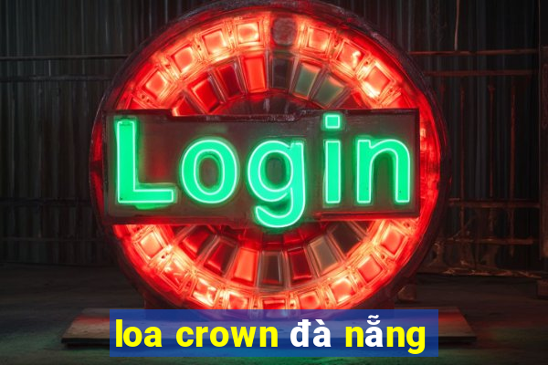 loa crown đà nẵng