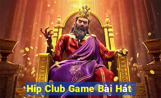 Hip Club Game Bài Hát