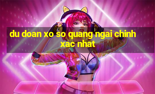 du doan xo so quang ngai chinh xac nhat