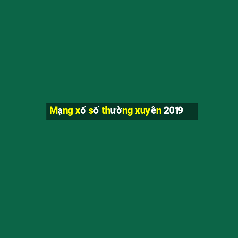 Mạng xổ số thường xuyên 2019