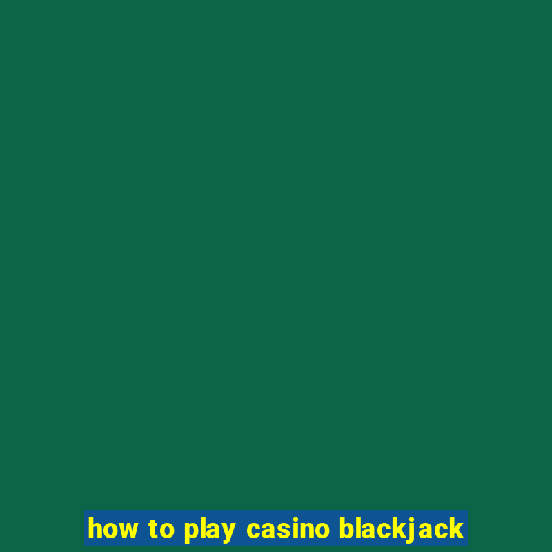 how to play casino blackjack