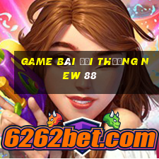 game bài đổi thưởng new 88