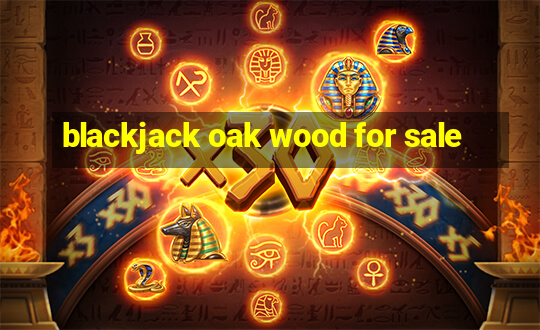 blackjack oak wood for sale