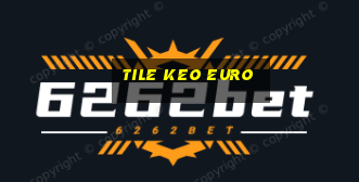 tile keo euro