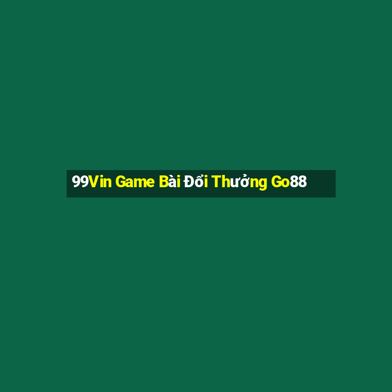 99Vin Game Bài Đổi Thưởng Go88