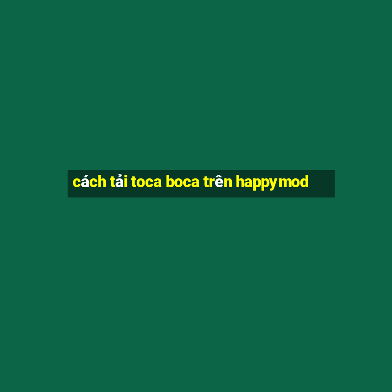 cách tải toca boca trên happymod