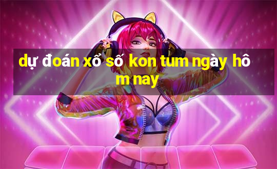 dự đoán xổ số kon tum ngày hôm nay