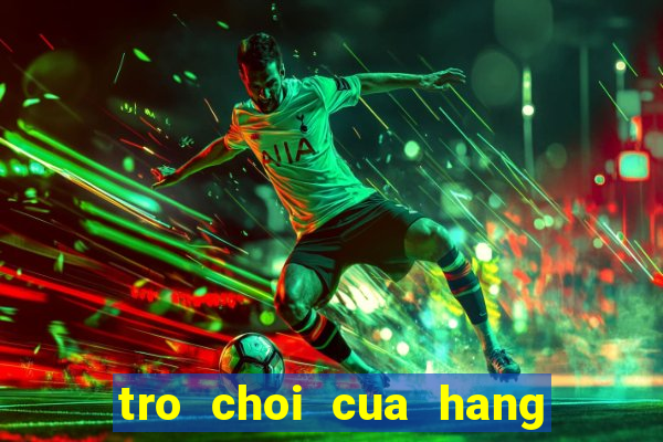 tro choi cua hang hoa tuoi