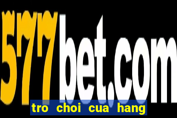 tro choi cua hang hoa tuoi