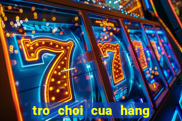 tro choi cua hang hoa tuoi